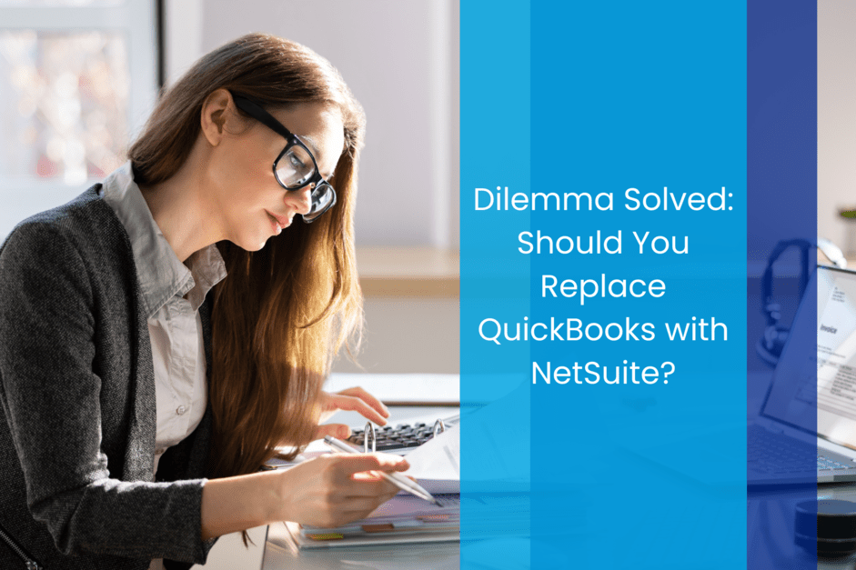 Dilemma Solved: Should You Replace QuickBooks with NetSuite?