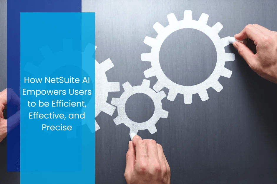 How NetSuite AI Empowers Users to be Efficient, Effective, and Precise