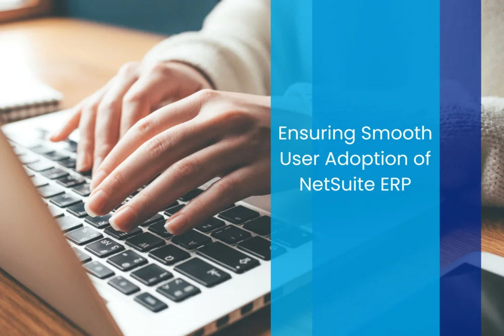 Ensuring Smooth User Adoption of NetSuite ERP